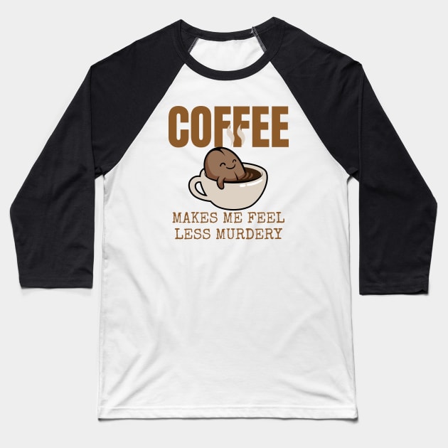 Coffee Makes Me Feel Less Murdery Baseball T-Shirt by Noshiyn